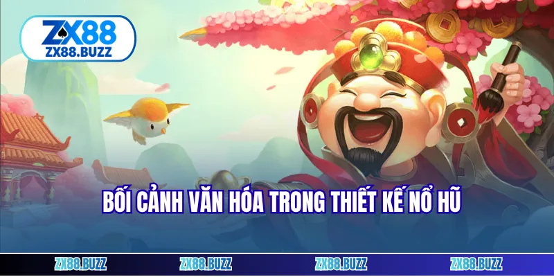 Bối cảnh văn hóa trong thiết kế nổ hũ