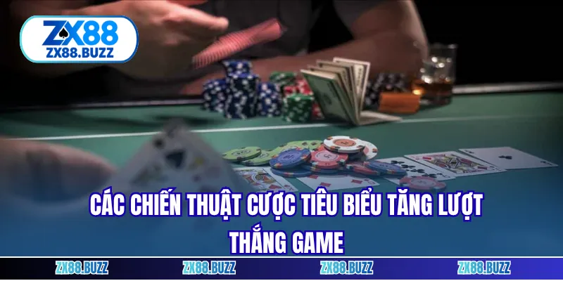 Các chiến thuật cược tiêu biểu tăng lượt thắng game