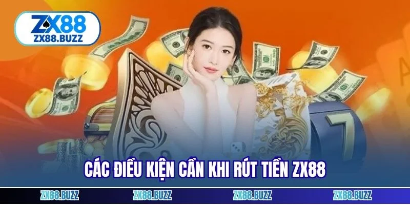 Các điều kiện cần khi rút tiền ZX88