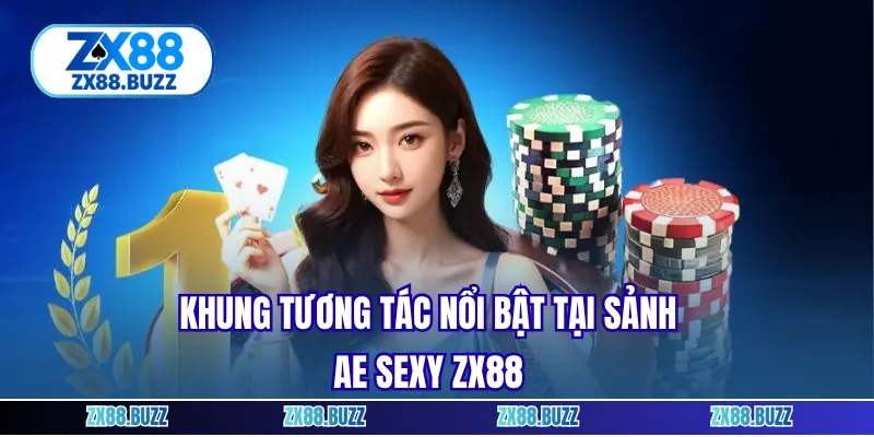 Khung tương tác nổi bật tại sảnh ae sexy ZX88