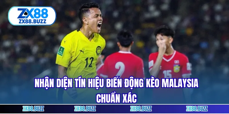 Nhận diện tín hiệu biến động kèo Malaysia chuẩn xác
