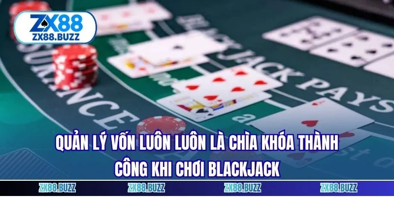 Quản lý vốn luôn luôn là chìa khóa thành công khi chơi Blackjack