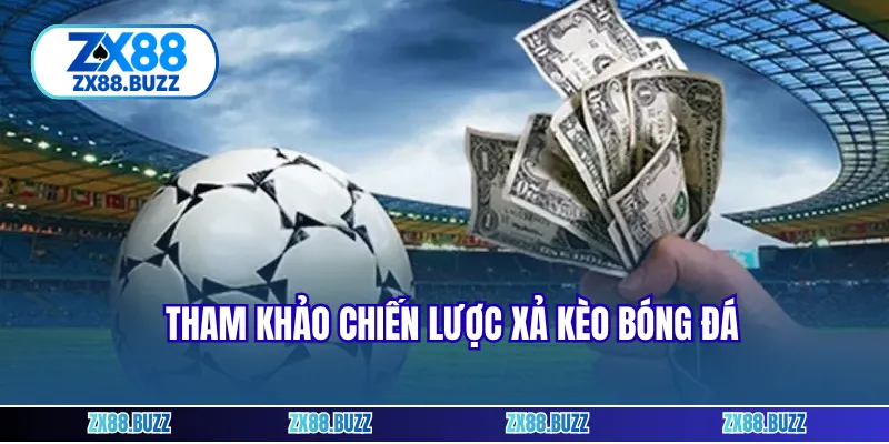 Tham khảo chiến lược xả kèo bóng đá