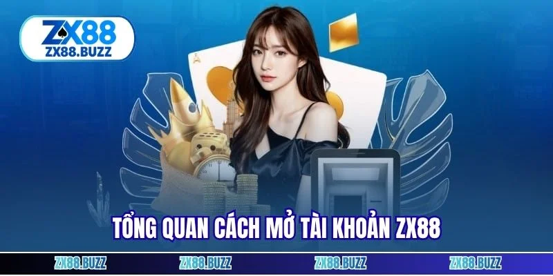 Tổng quan cách mở tài khoản ZX88