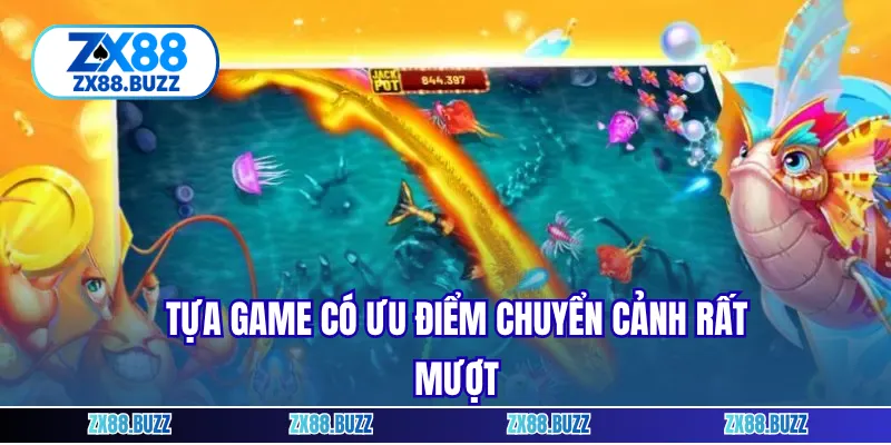 Tựa game có ưu điểm chuyển cảnh rất mượt